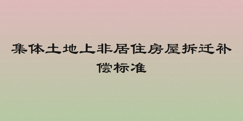 集体土地上非居住房屋拆迁补偿标准