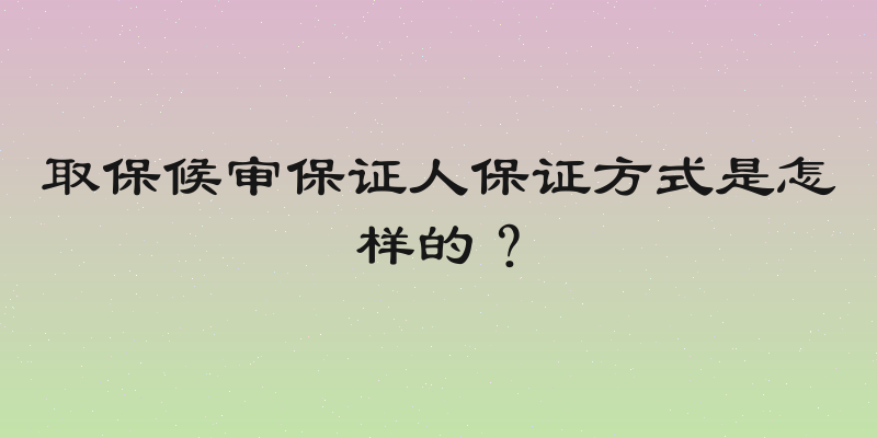 取保候审保证人保证方式是怎样的？
