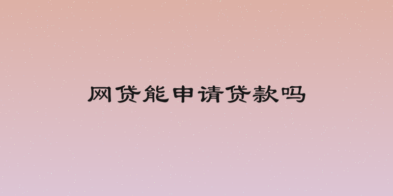 网贷能申请贷款吗