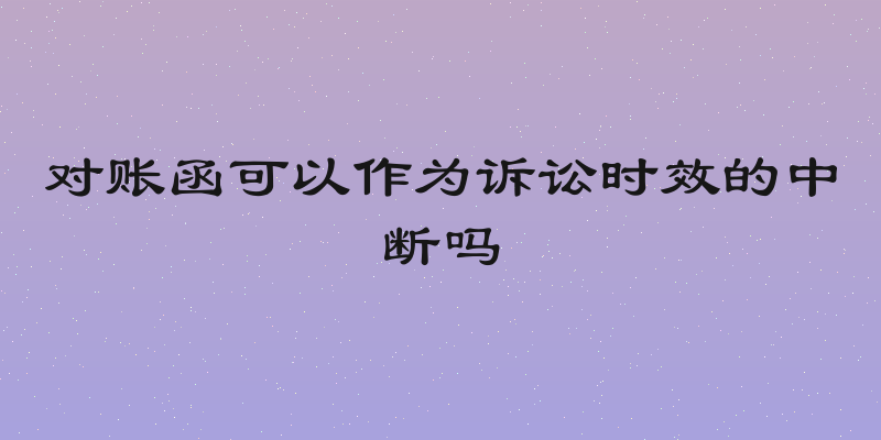 对账函可以作为诉讼时效的中断吗