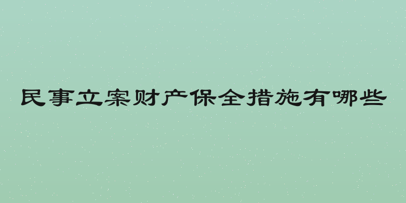 民事立案财产保全措施有哪些