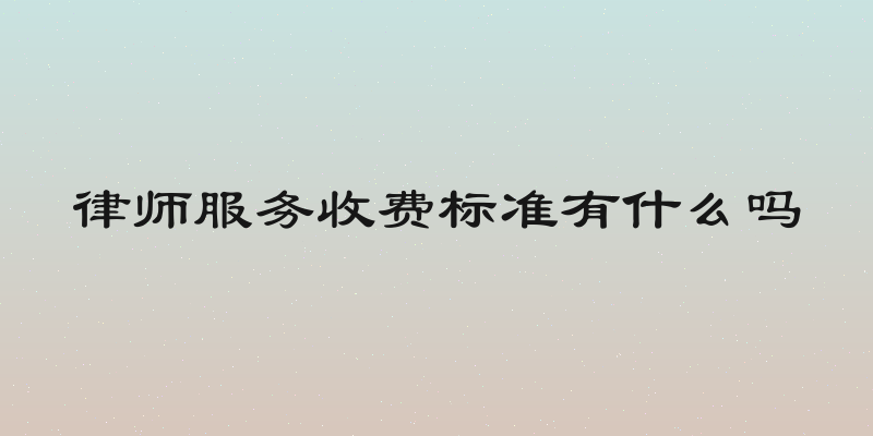 律师服务收费标准有什么吗