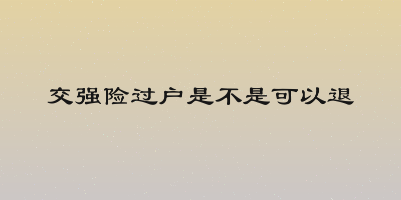 交强险过户是不是可以退