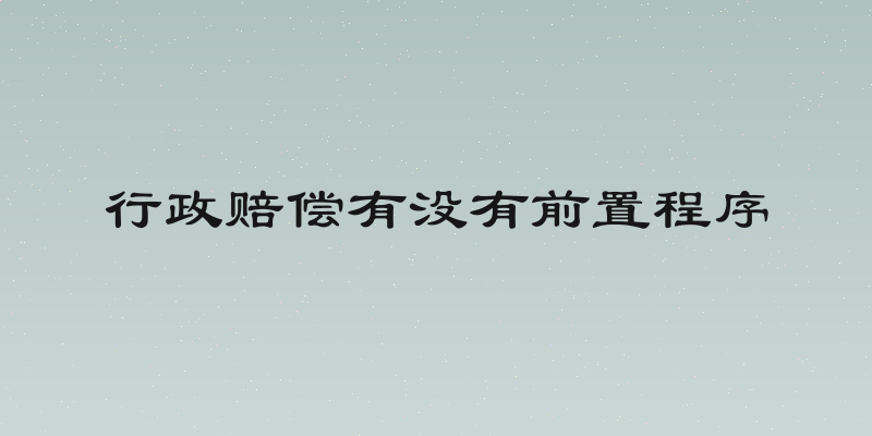 行政赔偿有没有前置程序