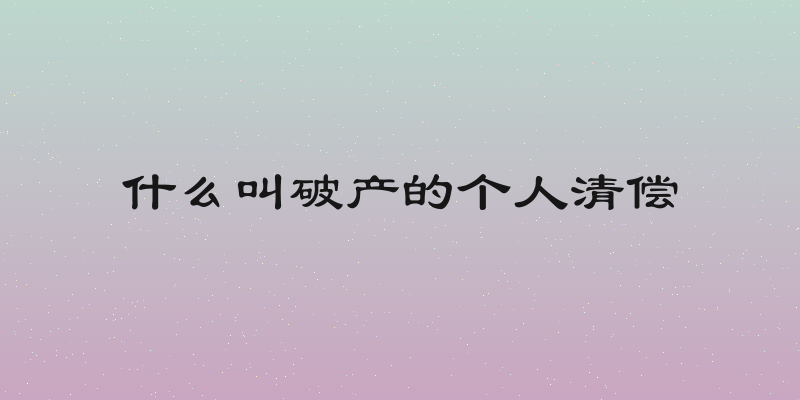 什么叫破产的个人清偿