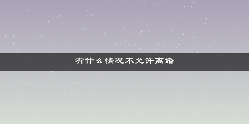 有什么情况不允许离婚