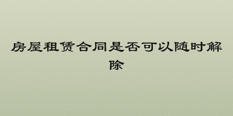 房屋租赁合同是否可以随时解除