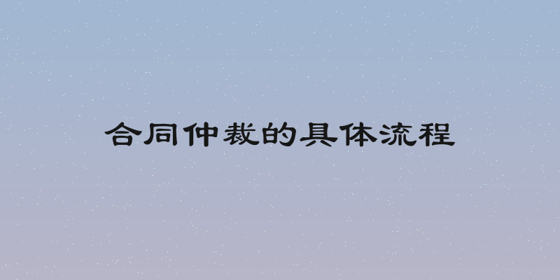 合同仲裁的具体流程