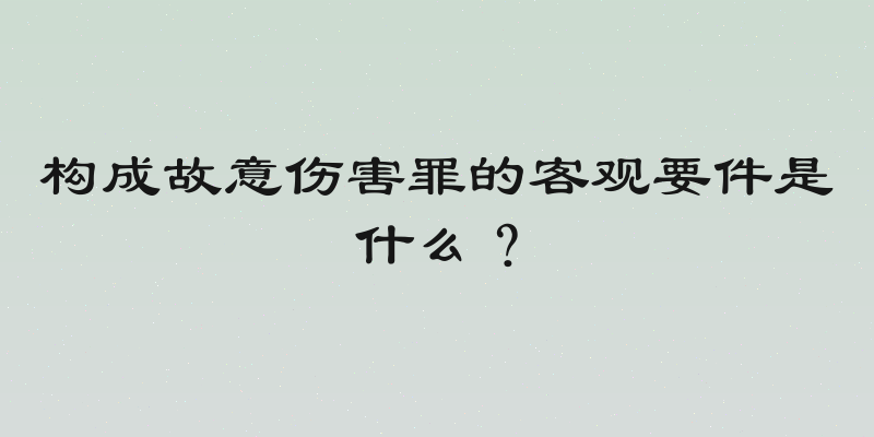 构成故意伤害罪的客观要件是什么？