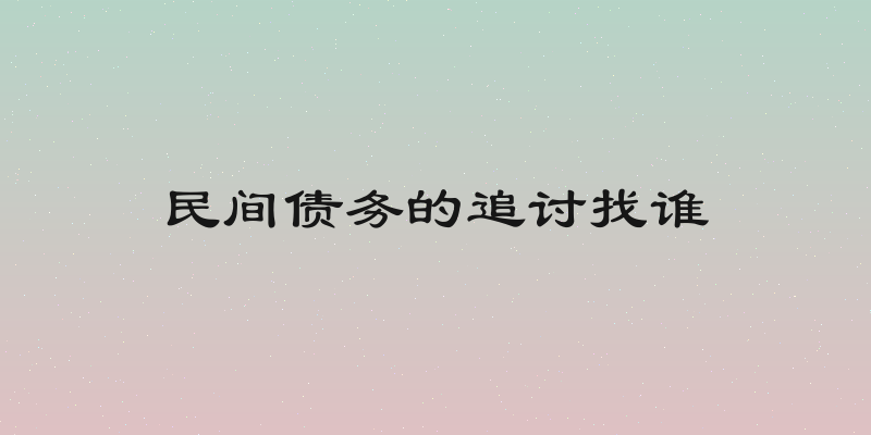 民间债务的追讨找谁