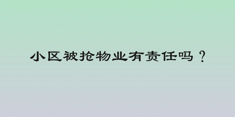 小区被抢物业有责任吗？