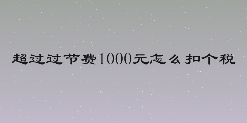 超过过节费1000元怎么扣个税