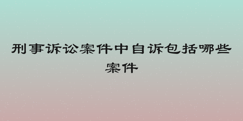 刑事诉讼案件中自诉包括哪些案件