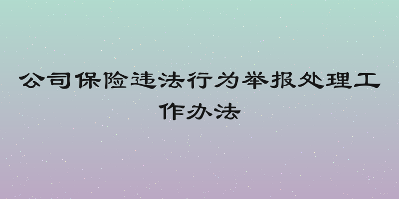 公司保险违法行为举报处理工作办法