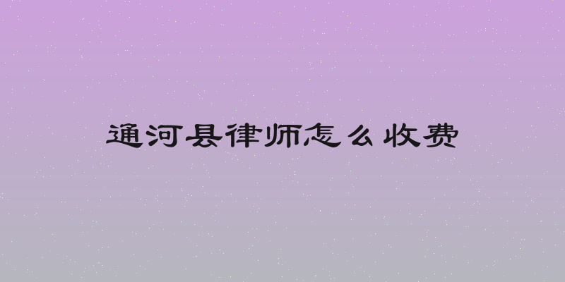 通河县律师怎么收费