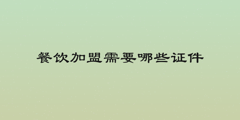 餐饮加盟需要哪些证件