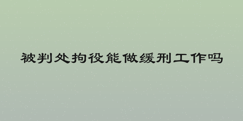 被判处拘役能做缓刑工作吗