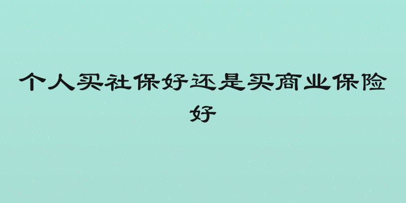 个人买社保好还是买商业保险好