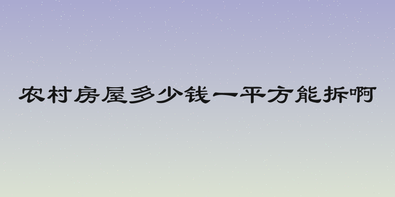 农村房屋多少钱一平方能拆啊