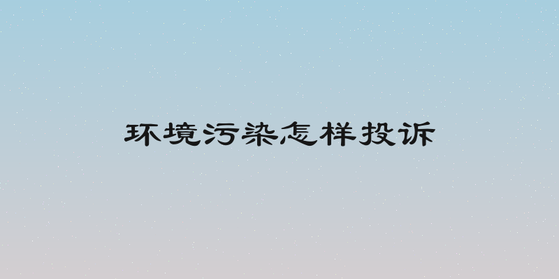 环境污染怎样投诉