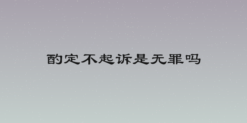酌定不起诉是无罪吗
