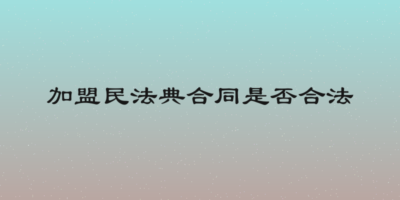 加盟民法典合同是否合法