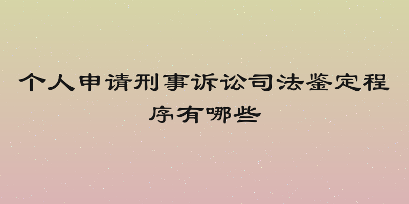 个人申请刑事诉讼司法鉴定程序有哪些