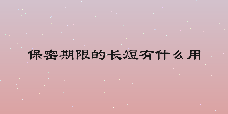 保密期限的长短有什么用