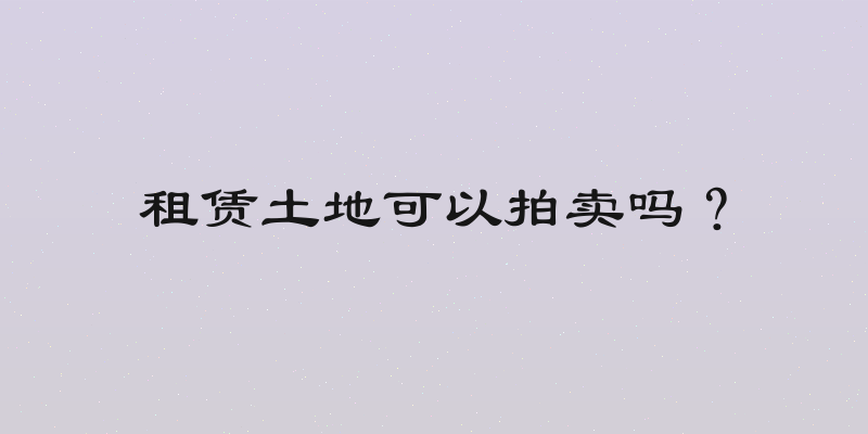 租赁土地可以拍卖吗？