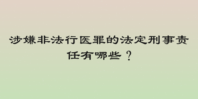 涉嫌非法行医罪的法定刑事责任有哪些？
