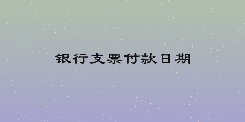 银行支票付款日期