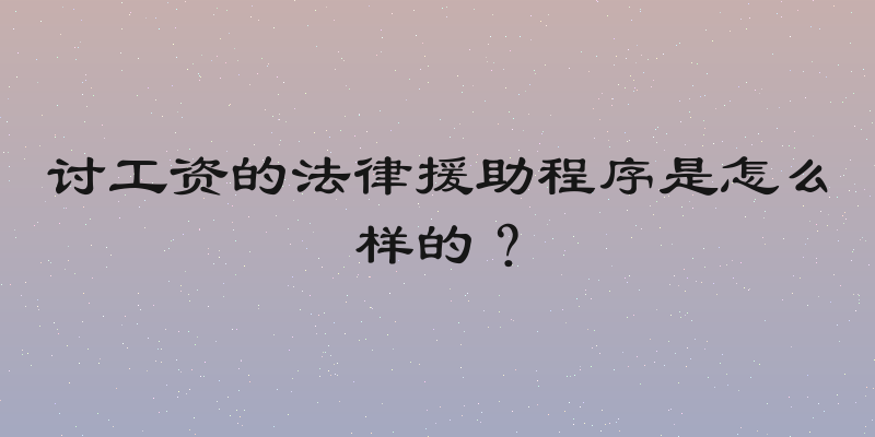 讨工资的法律援助程序是怎么样的？