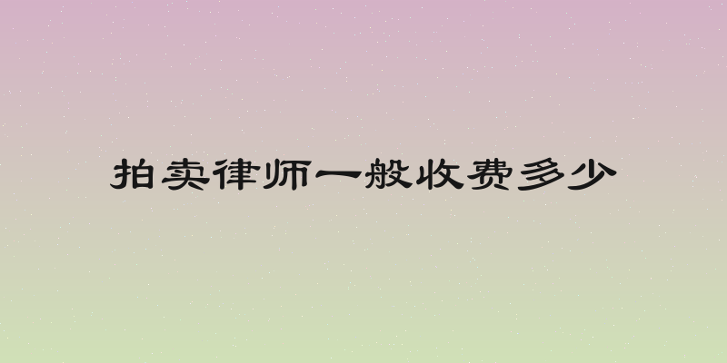拍卖律师一般收费多少
