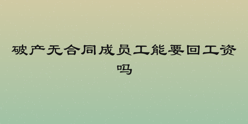 破产无合同成员工能要回工资吗