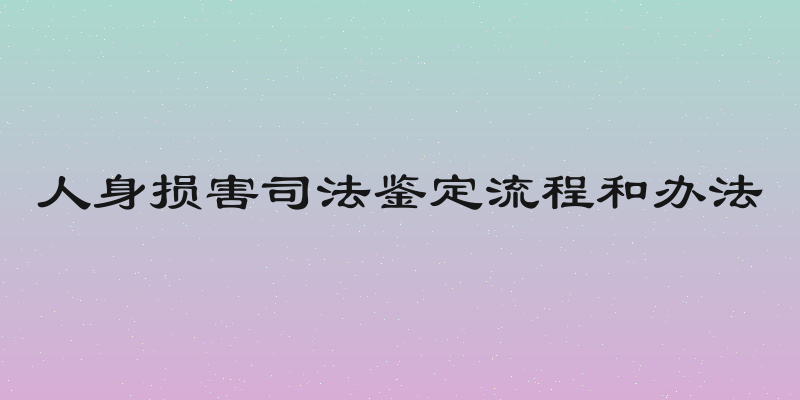 人身损害司法鉴定流程和办法