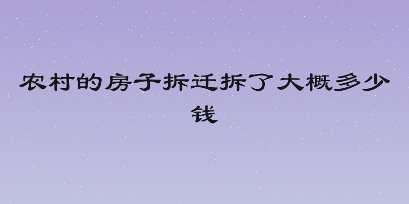 农村的房子拆迁拆了大概多少钱