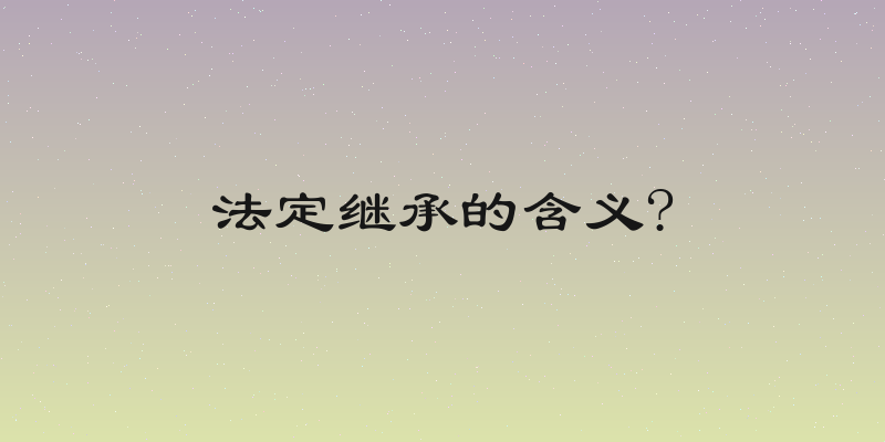 法定继承的含义?