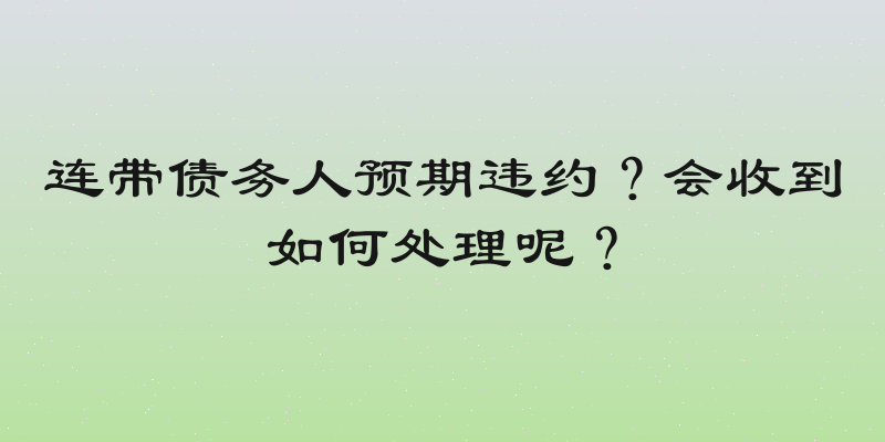 连带债务人预期违约？会收到如何处理呢？