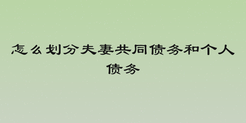 怎么划分夫妻共同债务和个人债务