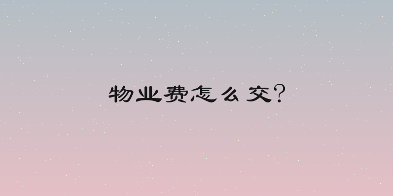 物业费怎么交?