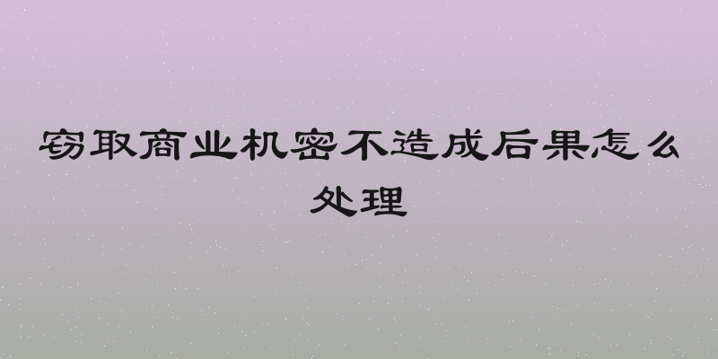 窃取商业机密不造成后果怎么处理