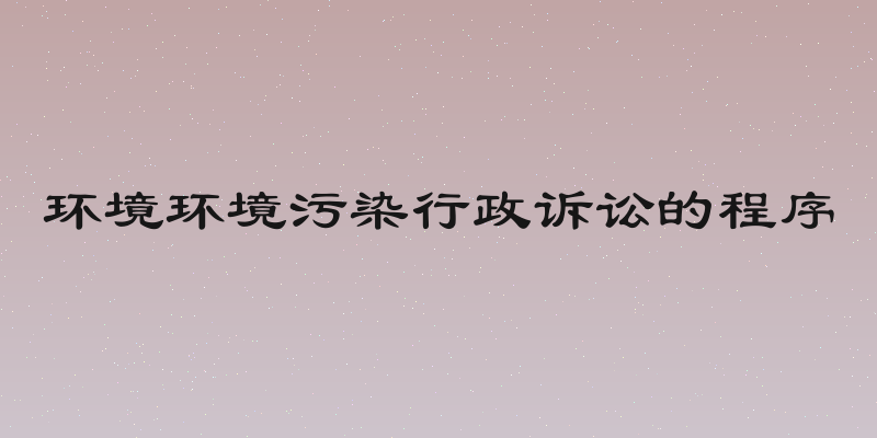 环境环境污染行政诉讼的程序