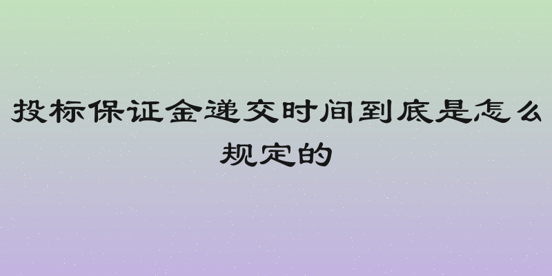 投标保证金递交时间到底是怎么规定的