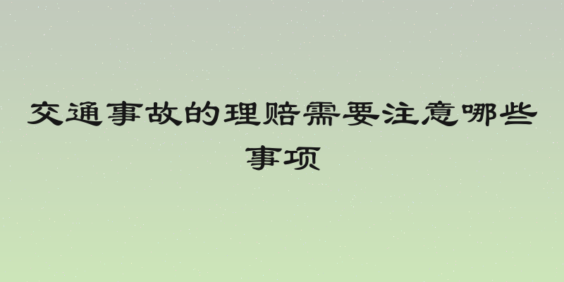 交通事故的理赔需要注意哪些事项