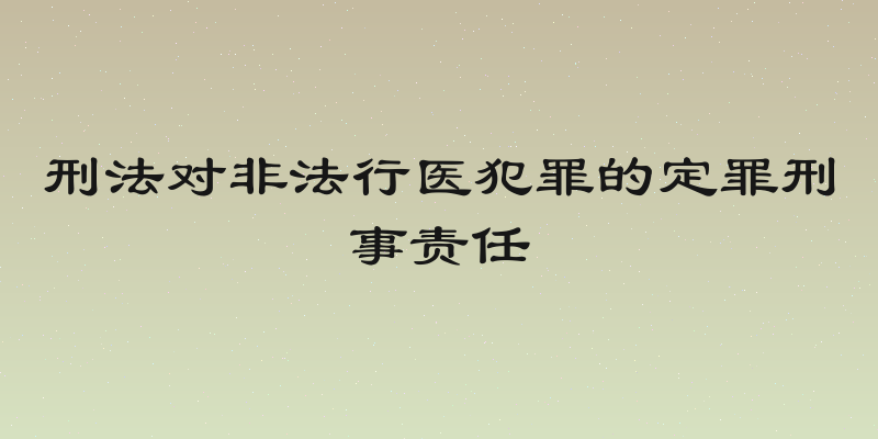 刑法对非法行医犯罪的定罪刑事责任