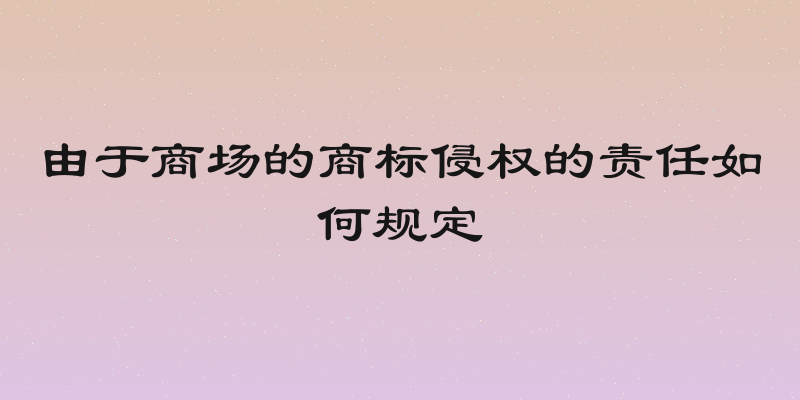 由于商场的商标侵权的责任如何规定
