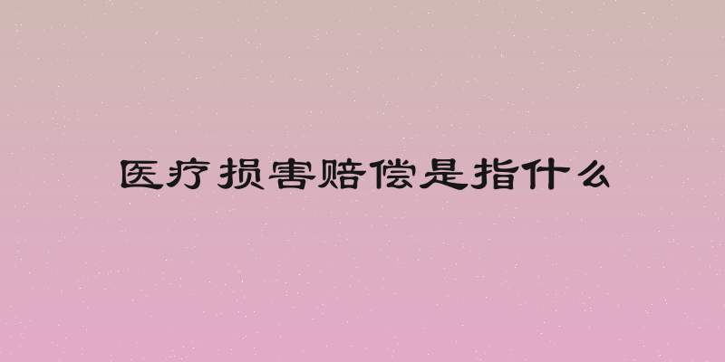 医疗损害赔偿是指什么