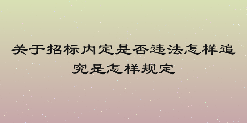 关于招标内定是否违法怎样追究是怎样规定