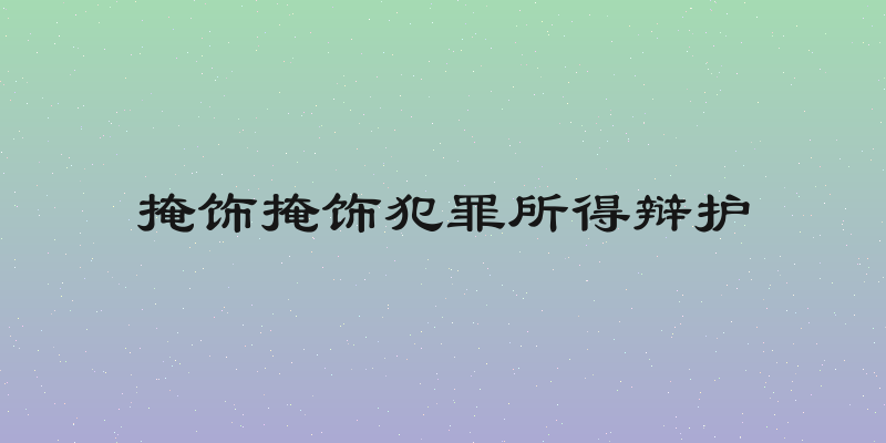 掩饰掩饰犯罪所得辩护