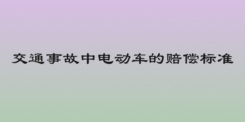 交通事故中电动车的赔偿标准